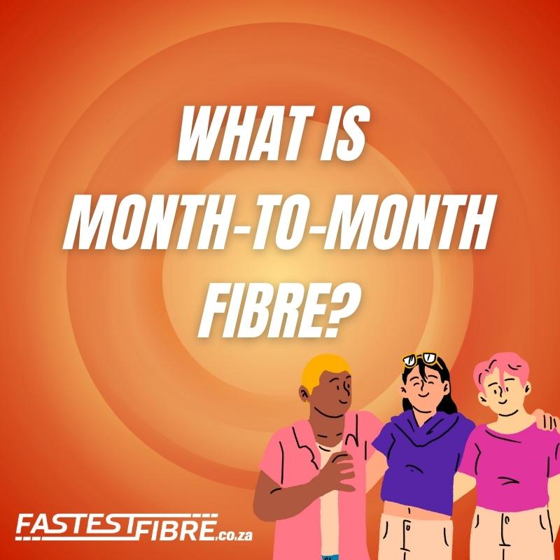 What is Month-to-Month Fibre